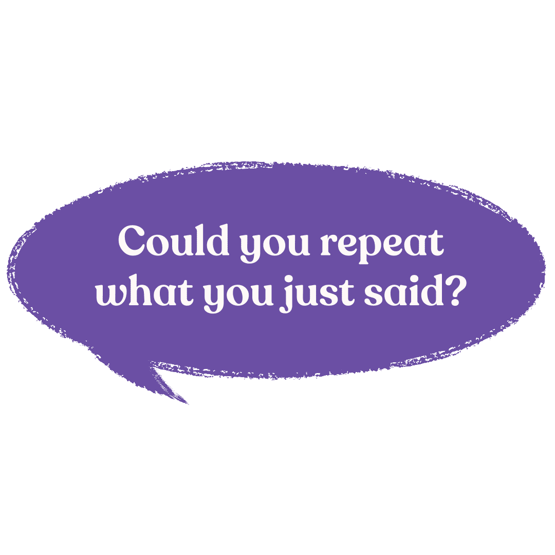 "Can you repeat what you just said?"